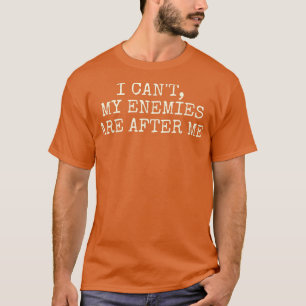 Ich kann nicht, meine Feinde sind hinter mir her T-Shirt