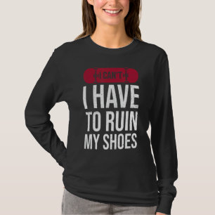Ich kann nicht meine Schuhe für einen Skateboarder T-Shirt