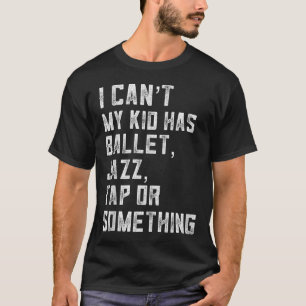 Ich kann nicht, meine Tochter hat Tanz Tap Jazz Ba T-Shirt