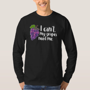 Ich kann nicht, meine Trauben brauchen mich Wein T-Shirt