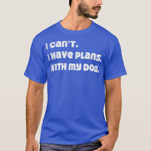 Ich kann nicht mit meinem Hund planen T-Shirt