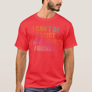 Ich kann nicht rassistisch sein, ich habe weiße Fr T-Shirt