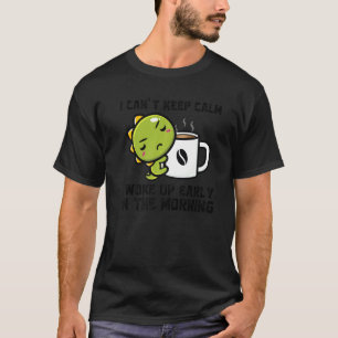 Ich kann nicht ruhig bleiben, ich bin früh aufgewa T-Shirt