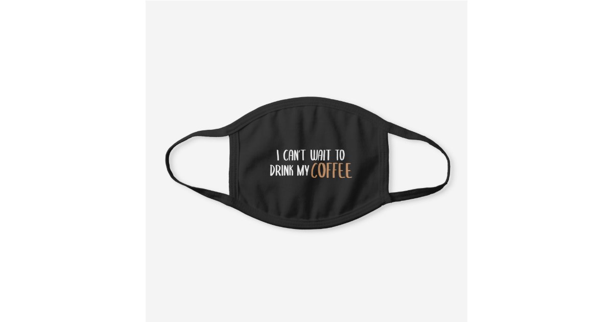 Ich Kann Nicht Warten Meinen Kaffee Zu Trinken Schwarze Baumwoll Mund Nasen Maske Zazzle De