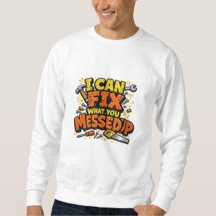Ich kann reparieren, was du kaputt gemacht hast Fe Sweatshirt