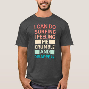 Ich kann surfen und fühle, wie ich zerbröckle und T-Shirt