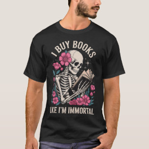 Ich kaufe Bücher, als wäre ich unsterblich T-Shirt