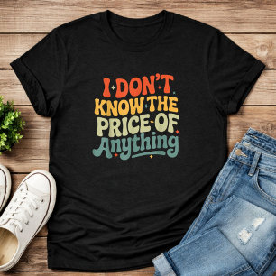 Ich kenne den Preis von nichts Lustiger Zitat T-Shirt