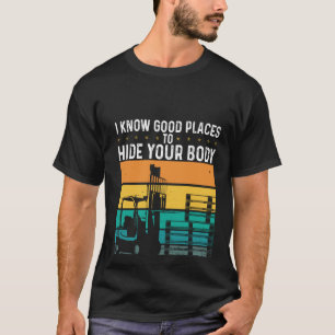 Ich kenne gute Orte, um deinen Körper zu verbergen T-Shirt