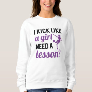 Ich kick wie ein Mädchen braucht eine Lektion Sweatshirt