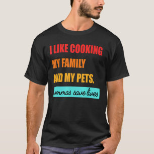 Ich koche gerne meine Familie und meine Haustiere. T-Shirt