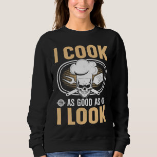 Ich koche so gut, wie ich aussehe sweatshirt