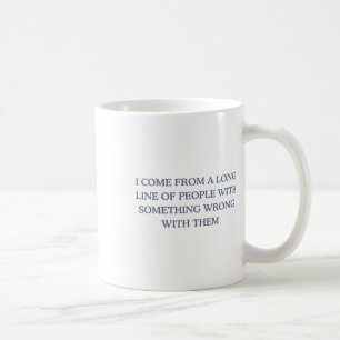 Ich komme aus einer langen Reihe von Leuten, die f Kaffeetasse