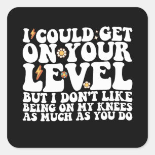 Ich könnte auf deine Stufe kommen, aber ich mag es Quadratischer Aufkleber