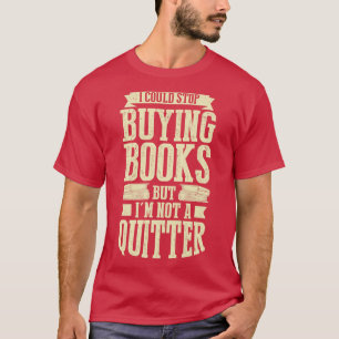 Ich konnte aufhören Bücher zu kaufen, aber ich bin T-Shirt