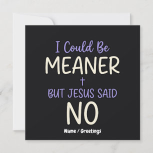 "Ich könnte boshafter sein, aber Jesus sagte Nein" Einladung