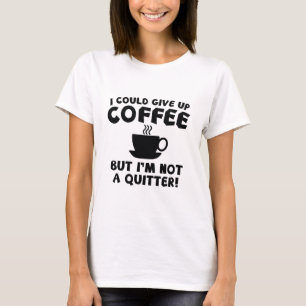 Ich könnte den Kaffee aufgeben T-Shirt