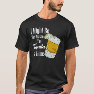 Ich könnte der Grund sein, warum der Tequila versc T-Shirt