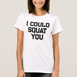 Ich könnte dich squatten Lustige Gym-Zitat Gewicht T-Shirt