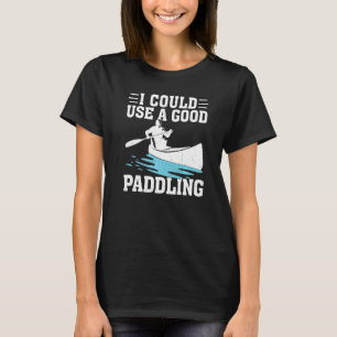 Ich könnte ein gutes Kanufahren benutzen T-Shirt
