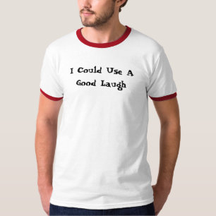 Ich könnte ein gutes Lachen verwenden T-Shirt