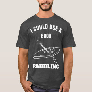 Ich könnte ein gutes Paddeln 2 benutzen T-Shirt