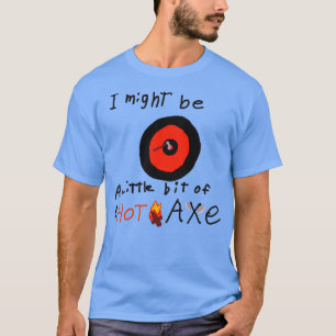 Ich könnte ein heißer Ax sein T-Shirt