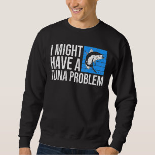 Ich könnte ein Thunfischproblem für einen Thunfisc Sweatshirt