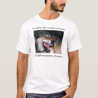 Ich könnte ein Wolf gewesen sein, wissen Sie! T-Shirt