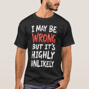 Ich könnte falsch liegen, aber es ist höchst unwah T-Shirt