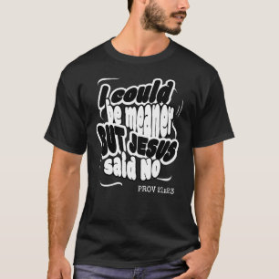 ICH KÖNNTE GEMEINER SEIN, ABER JESUS HAT NEIN GESA T-Shirt