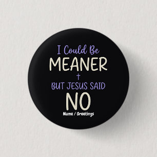 "Ich könnte gemeiner sein, aber Jesus sagte Nein" Button
