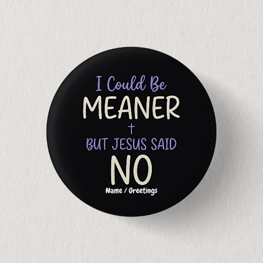 "Ich könnte gemeiner sein, aber Jesus sagte Nein" Button (Vorderseite)
