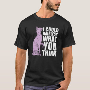 Ich könnte haarlos sein, was du denkst Sphynx-Katz T-Shirt
