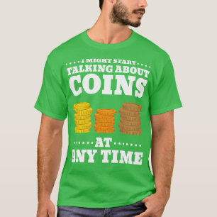 Ich könnte jederzeit anfangen, über Münzen zu spre T-Shirt