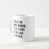 Ich könnte noch viel schlimmer sein, als ich Schau Kaffeetasse (Vorderseite Links)