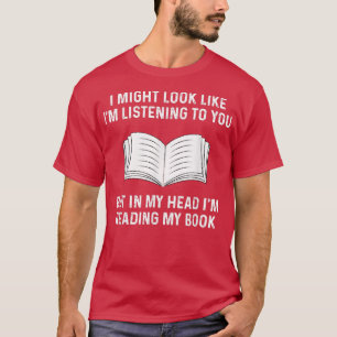 Ich könnte so aussehen, als höre ich dir lustige B T-Shirt