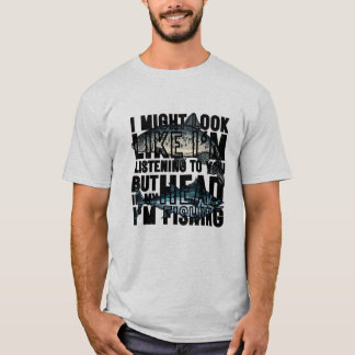 Ich könnte so aussehen, als höre ich dir zu T-Shirt