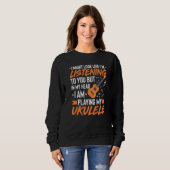Ich könnte so aussehen, als höre ich Ukulele Funny Sweatshirt (Vorne ganz)
