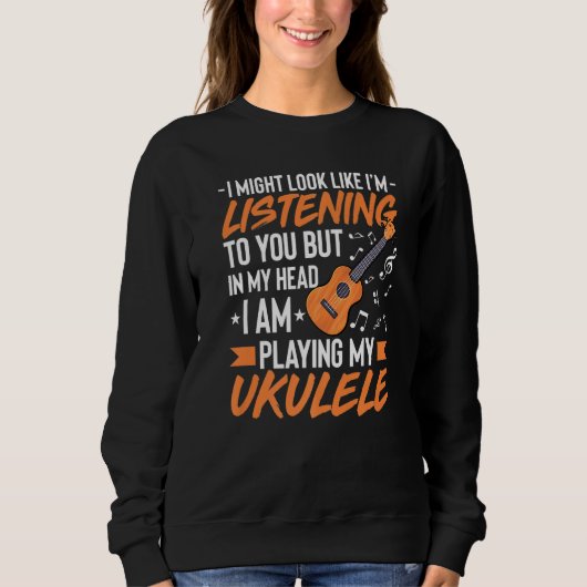 Ich könnte so aussehen, als höre ich Ukulele Funny Sweatshirt (Vorderseite)