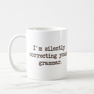 Ich korrigiere still Ihre Grammatik Kaffeetasse
