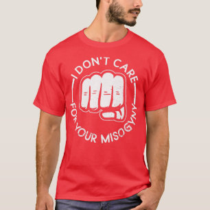 Ich kümmere mich nicht um Ihre Frauenfeindlichkeit T-Shirt