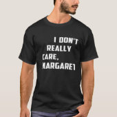 Ich kümmere mich nicht wirklich um Margaret Spaß, T-Shirt (Vorderseite)