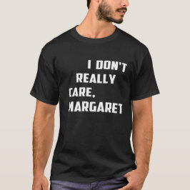 Ich kümmere mich nicht wirklich um Margaret Spaß,  T-Shirt