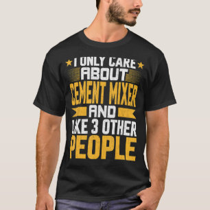 Ich kümmere mich nur um Cement Mixer und wie ander T-Shirt