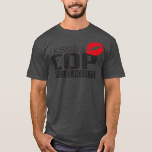 Ich küsste einen Polizist und ich mochte ihn, die  T-Shirt