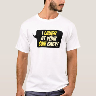 Ich lache an Ihrem EINEM Baby! T-Shirt