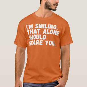 Ich lächle, dass nur Sie erschrecken sollte T-Shirt