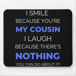 Ich lächle, weil du mein Cousin bist Mousepad