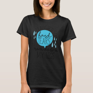 Ich lachte, so harte Tränen meine Beine sarkasmus T-Shirt